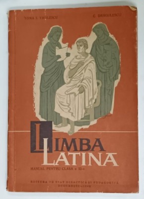 LIMBA LATINA , MANUAL PENTRU CLASA A XI -A de TOMA I. VASILESCU si C. DRAGULESCU , 1962 foto