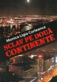 Cumpara ieftin Sclav pe doua continente/Monica Ligia Corleanca