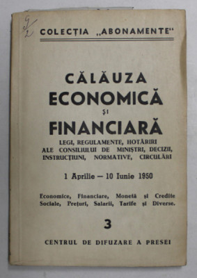 CALAUZA ECONOMICA SI FINANCIARA - LEGI , REGULAMENTE ...CIRCULARI , 1 APRILIE - 10 IUNIE 1950 , APARUTE 1950 foto