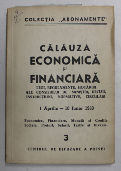 CALAUZA ECONOMICA SI FINANCIARA - LEGI , REGULAMENTE ...CIRCULARI , 1 APRILIE - 10 IUNIE 1950 , APARUTE 1950