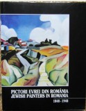 PICTORI EVREI DIN ROMANIA / JEWISH PAINTERS IN ROMANIA 1848 - 1948, BUC. 1996