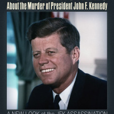 Honest Answers about the Murder of President John F. Kennedy A New Look at the JFK Assassination