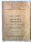 ALGEBRA si ARITMETICA COMERCIALA pentru Clasa VI-a LICEE COMERCIALE - Maria Dicu, 1947, Alta editura