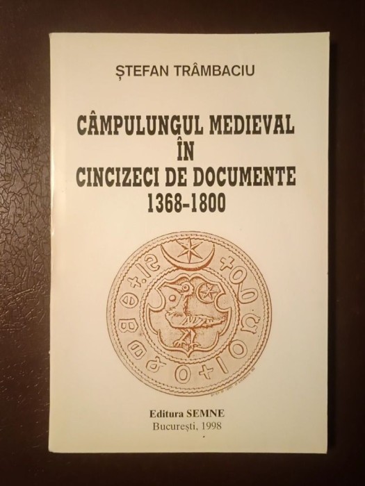 Ștefan Tr&acirc;mbaciu - C&acirc;mpulungul medieval &icirc;n cincizeci de documente 1368-1800