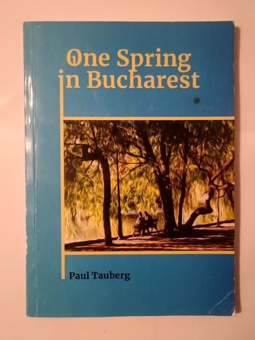 Paul Tauberg - One Spring in Bucharest (A Novel)