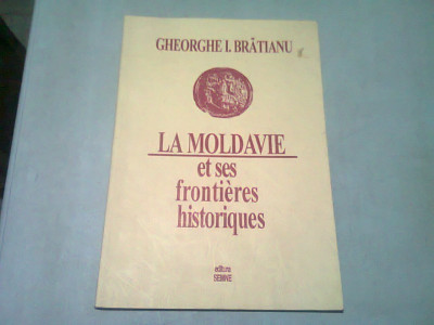 LA MOLDAVIE ET SES FRONTIERES HISTORIQUES - GHEORGHE I. BRATIANU (EDITIE IN LIMBA FRANCEZA) foto
