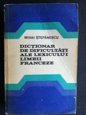Dictionar de dificultati ale lexicului limbii franceze- Mihai Stefanescu foto