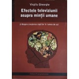 EFECTELE TELEVIZIUNII ASUPRA MINTII UMANE SI DESPRE CRESTEREA COPIILOR IN LUMEA DE AZI-VIRGILIU GHEORGHE-253230