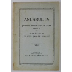 ANUARUL IV AL SCOALEI SECUNDARE DE FETE , GRADUL II DIN BRAILA , PE ANUL SCOLAR 1924 - 1925 , de MARIA CRACIUNESCU , 1925