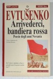 ARRIVEDERCI , BANDIERA ROSSA , POESIE DEGLI ANNI NOVANTA ( LA REVEDERE , STEAG ROSU , POEZII DIN ANII NOUAZECI ) di EVGENIIJ EVTUSENKO , 1995 *TEXT IN