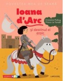 Povestea mea de seara: Ioana d Arc si destinul ei eroic - Prisca Le Tande, Christine Palluy