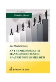 Antreprenoriat și management pentru afaceri mici și mijlocii - Hardcover - Ana Maria Roxana Grigore - C.H. Beck