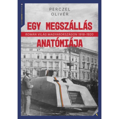 Egy megsz&amp;aacute;ll&amp;aacute;s anat&amp;oacute;mi&amp;aacute;ja - Rom&amp;aacute;n vil&amp;aacute;g Magyarorsz&amp;aacute;gon 1918-1920 - Perczel Oliv&amp;eacute;r foto