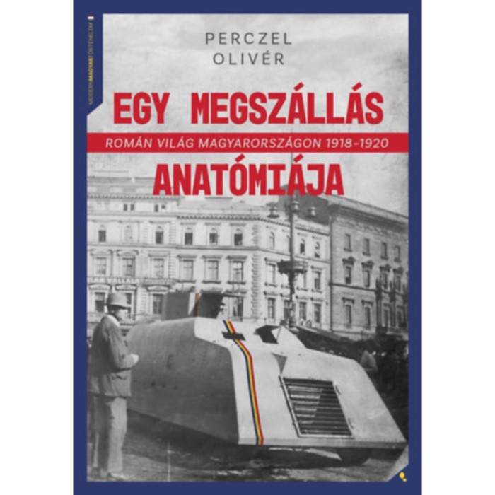 Egy megsz&aacute;ll&aacute;s anat&oacute;mi&aacute;ja - Rom&aacute;n vil&aacute;g Magyarorsz&aacute;gon 1918-1920 - Perczel Oliv&eacute;r