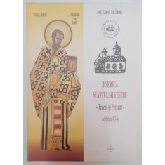 BISERICA SFANTUL SILVESTRU , TRECUT SI PREZENT , EDITIA A III A , 2007