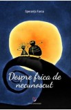 Despre frica de necunoscut - Speranta Farca