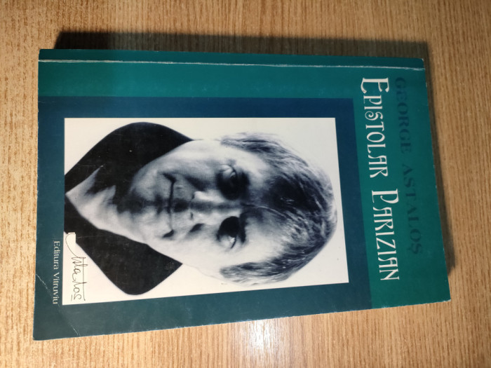George Astalos - Epistolar parizian - Primul tom, 1981-1986 (Ed. Vitruviu, 2003)
