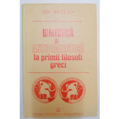 DIALECTICA SI ANTIDIALECTICA LA PRIMII FILOSOFI GRECI de ION BATLAN , 1987