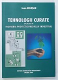 TEHNOLOGII CURATE APLICATE IN INGINERIA PROTECTIEI MEDIULUI INDUSTRIAL de IOAN MILOSAN , 2005 * DEDICATIE