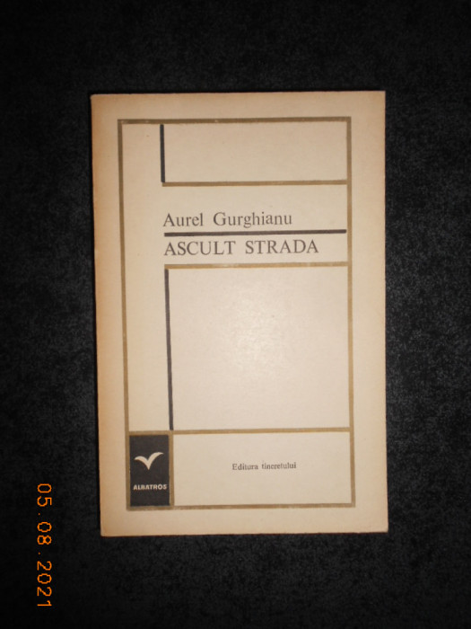 AUREL GURGHIANU - ASCULT STRADA. VERSURI (1969, prima editie)