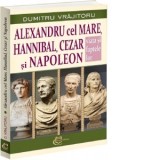 Alexandru cel Mare, Hannibal, Cezar si Napoleon. Viata si faptele lor - Dumitru Vrajitoru