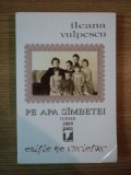 PE APA SAMBETEI , roman de ILEANA VULPESCU , 2009 *PREZINTA HALOURI DE APA