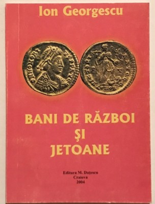 Bani de razboi si jetoane, Ion Georgescu, 2004, Craiova, numismatica, istoria Romaniei, aur, argint, semne monetare. foto