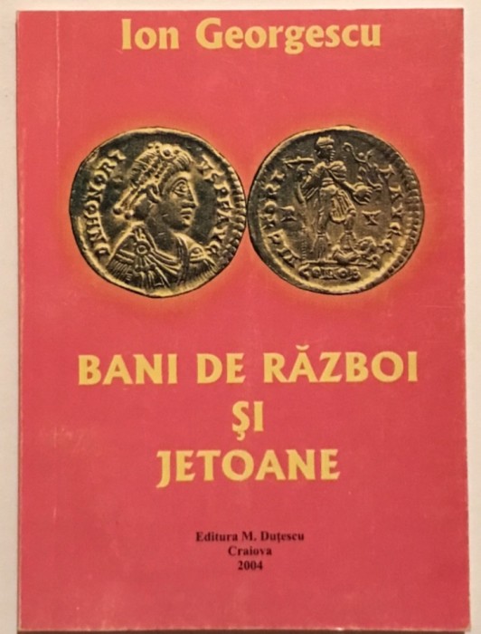 Bani de razboi si jetoane, Ion Georgescu, 2004, Craiova, numismatica, istoria Romaniei, aur, argint, semne monetare.