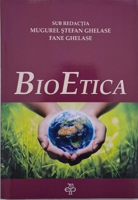 Bioetica. Sub redactia Mugurel Stefan Ghelase foto