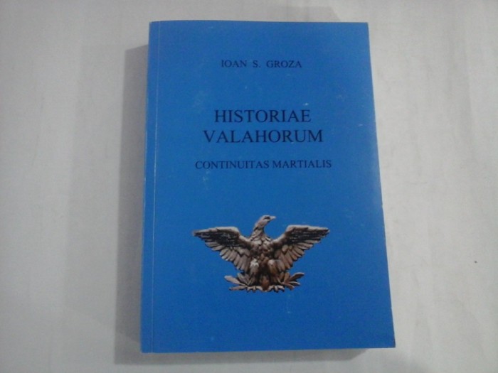 HISTORIAE VALAHORUM - CONTINUITAS MARTIALIS - IOAN S. GROZA