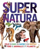 Supernatura. Cele mai mari, mai rapide și mai mortale 100 de animale de pe planeta - Editura Litera
