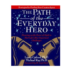 The Path of the Everyday Hero: Drawing on the Power of Myth to Meet Life's Most Important Challenges
