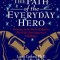 The Path of the Everyday Hero: Drawing on the Power of Myth to Meet Life&#039;s Most Important Challenges