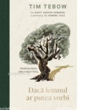 Daca lemnul ar putea vorbi. Povestea crucii care a vazut totul - Tim Tebow