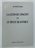 LA LECON DU CONCEPT ET LE SIECLE QUANTIQUE par DUMITRU DABA , 1999 * TEXT IN LIMBA FRANCEZA