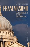 Cumpara ieftin Francmasonii.Arhitectii Lumii Moderne, John Dickie - Editura Humanitas