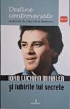 Ioan Luchian Mihalea si iubirile lui secrete &ndash; Dan-Silviu Boerescu - Carte biografie