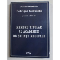 DOSARUL CANDIDATULUI PETRISOR GEAVLETE PENTRU TITLUL DE MEMBRU TITULAR AL ACADEMIEI DE STIINTE MEDICALE , 2012