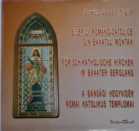 Biserici romano-catolice din Banatul montan &ndash; Erwin Josef Tigla