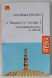 LA TURQUIE EN EUROPE ? CONSTRUCTION DISCURSIVE DE L &#039; ALTERITE par VALENTINA PRICOPIE , 2012