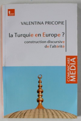 LA TURQUIE EN EUROPE ? CONSTRUCTION DISCURSIVE DE L &amp;#039; ALTERITE par VALENTINA PRICOPIE , 2012 foto