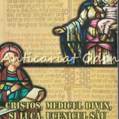 Cristos, Medicul Divin Si Luca, Ucenicul Sau - Pr. Claudiu Dumea