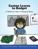 Easton Learns to Budget: A Children&#039;s Guide to Managing Money
