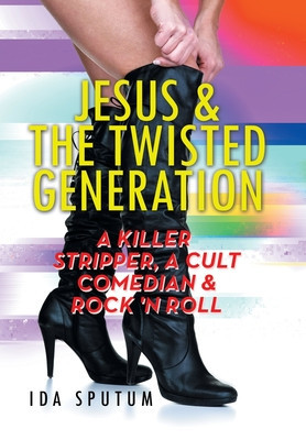 Jesus &amp;amp; the Twisted Generation: A Killer Stripper, a Cult Comedian &amp;amp; Rock&amp;#039;n&amp;#039;roll foto