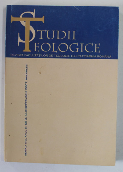 STUDII TEOLOGICE , REVISTA FACULTATILOR DE TEOLOGIE DIN PATRIARHIA ROMANA , ANUL III , NR. 3 , IULIE - SEPT. , 2007