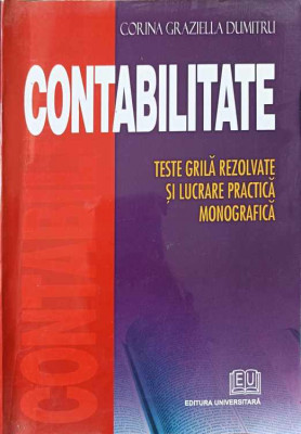 CONTABILITATE. TESTE GRILA REZOLVATE SI LUCRARE PRACTICA MONOGRAFICA-CORINA GRAZIELLA DUMITRU foto