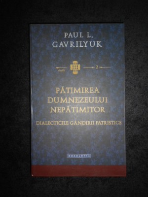 Paul L. Gavrilyuk - Patimirea Dumnezeului nepatimitor (2013, editie cartonata) foto