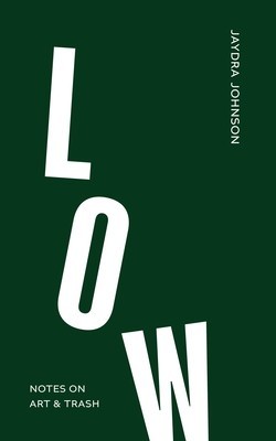 Low: Notes on Art &amp;amp; Trash