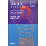 CUM SA TE IUBESTI PE TINE PENTRU A TE INTELEGE MAI BINE CU CEILALTI-FRANCOIS LELORD, CHRISTOPHE ANDRE-261501