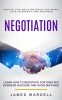 Negotiation: Learn How to Negotiate for Greater Business Success, and Avoid Mistakes (Master Tips and Strategies for Work, Love, Fr